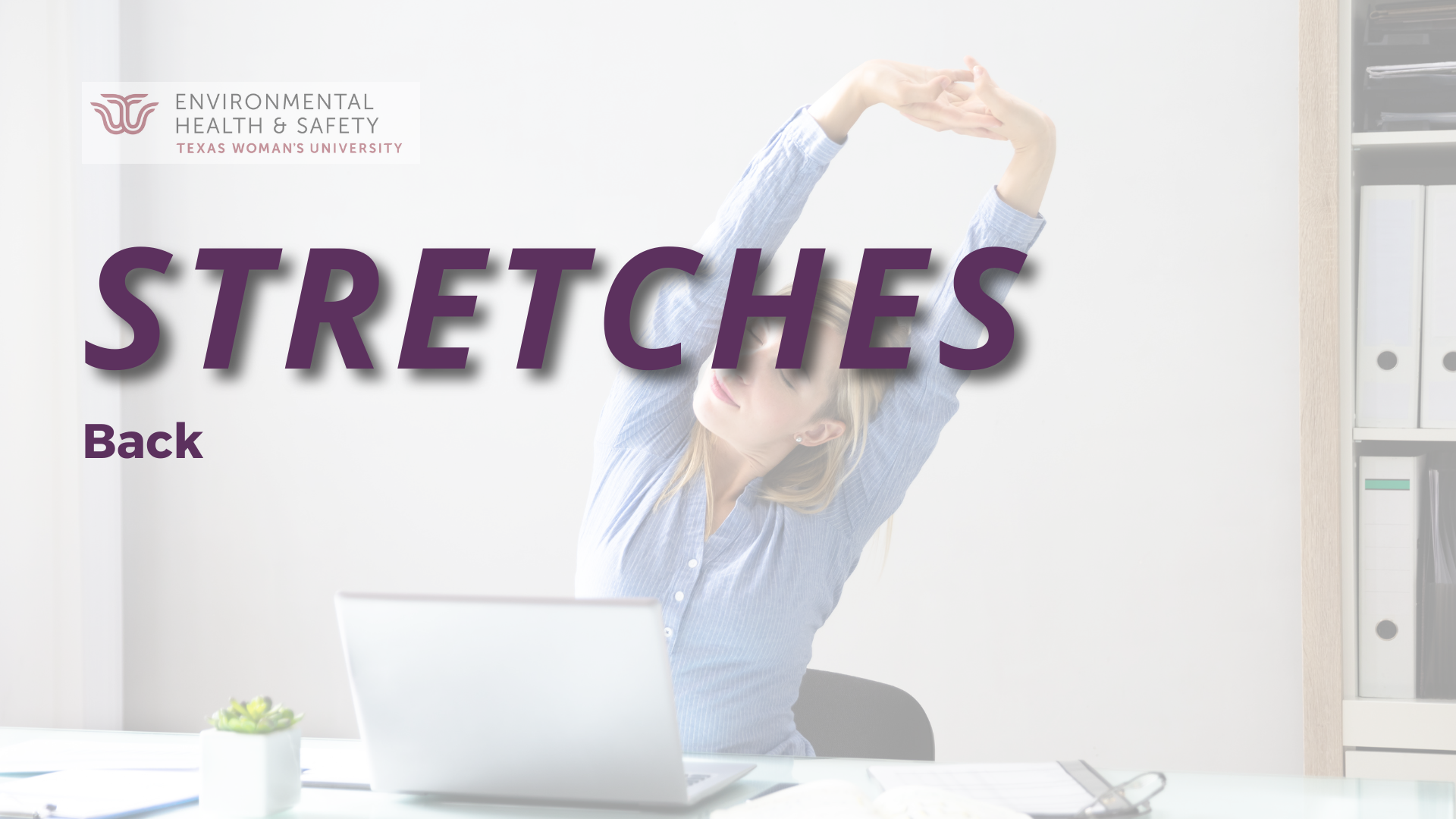Background is a photo of a woman in a blue shirt sitting at a desk with a laptop and stretching with her arms overhead. In the foreground is text that says "Stretches: Back" and has the TWU Environmental Health and Safety logo