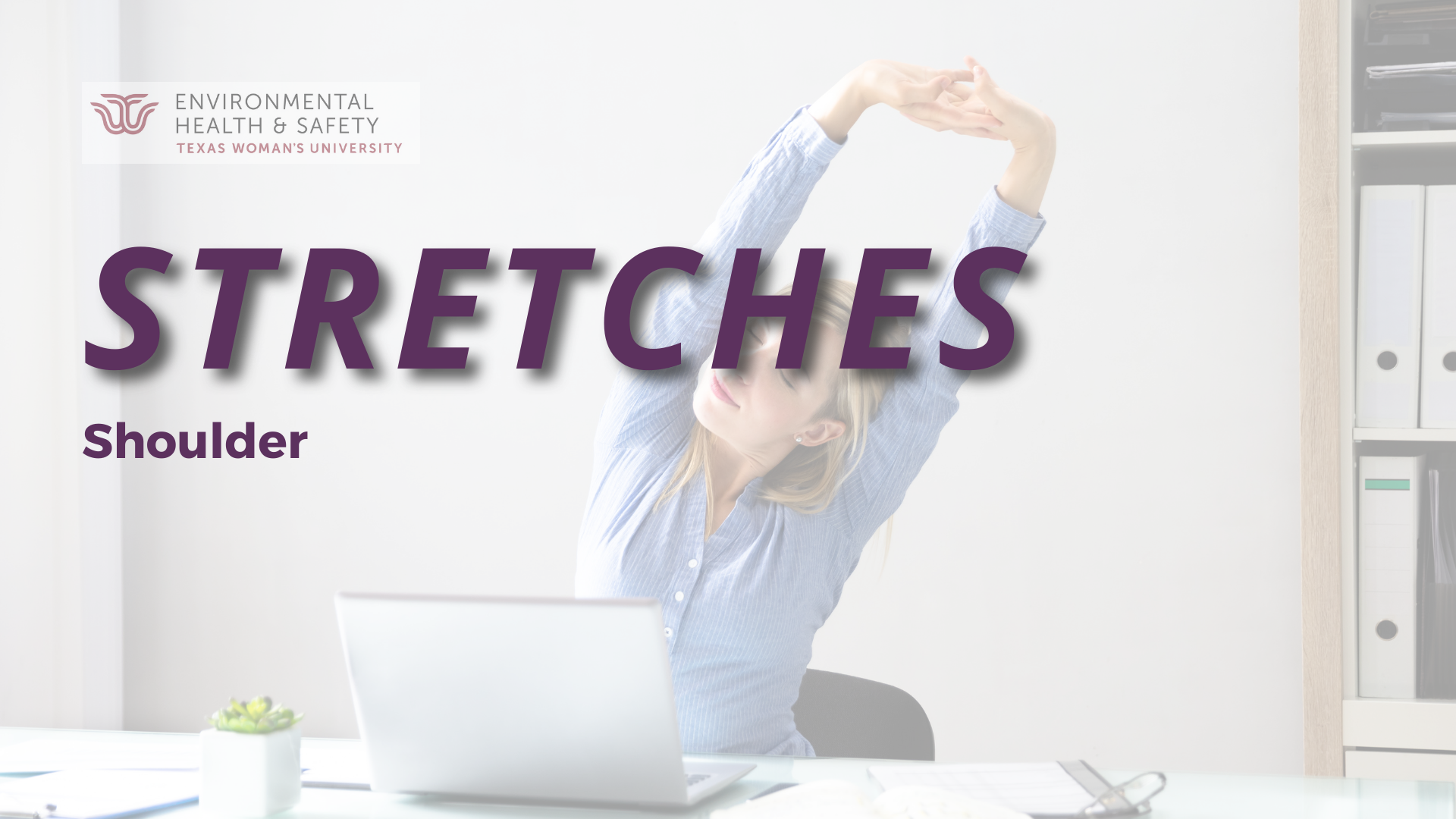 Background is a photo of a woman in a blue shirt sitting at a desk with a laptop and stretching with her arms overhead. In the foreground is text that says "Stretches: Shoulder" and has the TWU Environmental Health and Safety logo
