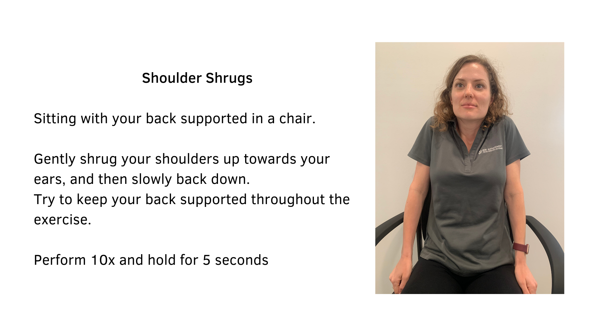 Black text on a white background that reads, "Shoulder Shrugs: Sitting with your back supported in a chair. Gently shrug your shoulders up towards your ears, then slowly back down. Try to keep your back supported throughout the exercise. Perform 10x and hold for 5 seconds". A picture of a woman performing the stretch is featured.