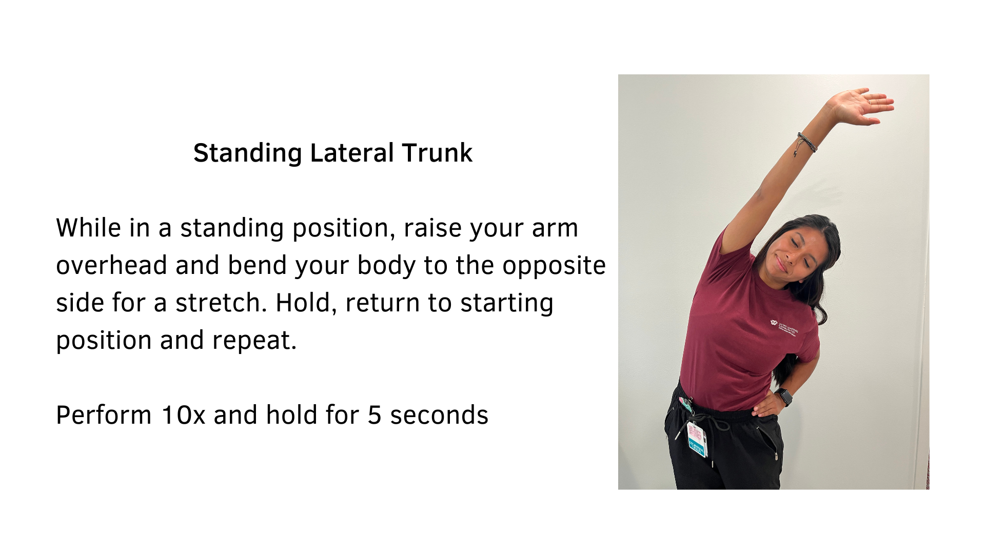 Black text on a white background that reads, "Standing Lateral Trunk: While in a standing position, raise your arm overhead and bend your body to the opposite side for a stretch. Hold, return to starting position and repeat. Perform 10x and hold for 5 seconds". Pictured is a woman performing the stretch.