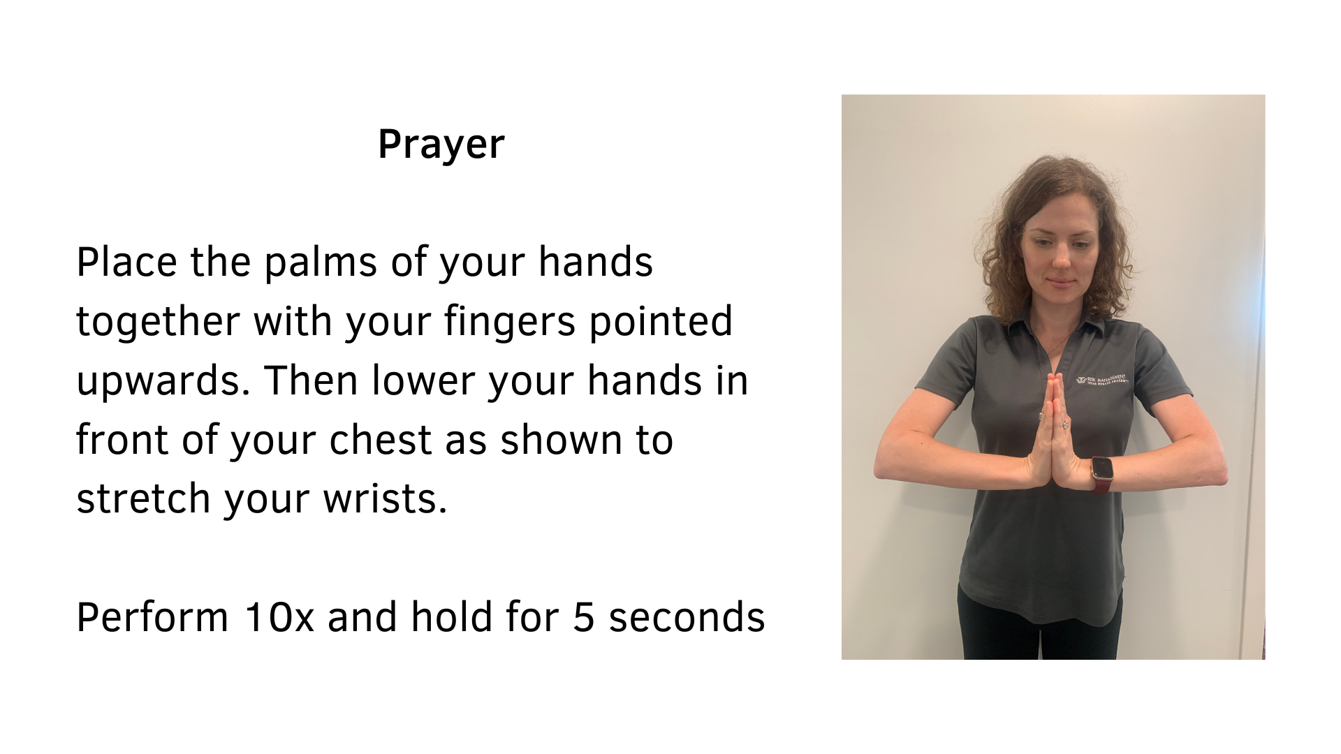 Black text on a white background that reads, "Prayer: Place the palms of your hands together with your fingers pointed upwards. Then lower your hands in front of your chest as shown to stretch your wrists. Perform 10x and hold for 5 seconds". A picture of a woman demonstrating the stretch is featured.