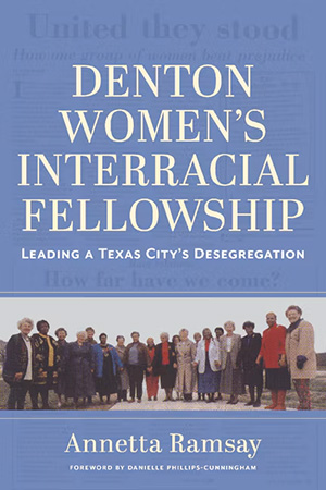 Book cover for Denton Women&rsquo;s Interracial Fellowship: Leading a Texas City&rsquo;s Desegregation